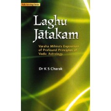 Laghu Jatakam: Varaha Mihira's Exposition of Profound Principles of Vedic Astrology: Vedic Astrology Series by K. S. Charak in English  